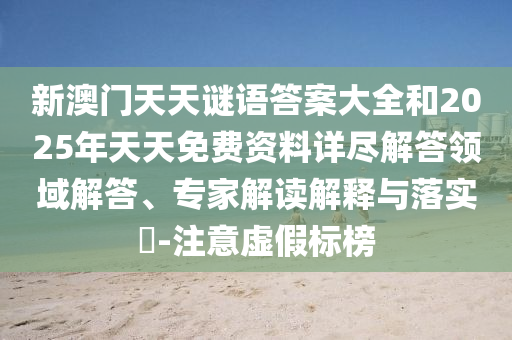 新澳門天天謎語(yǔ)答案大全和2025年天天免費(fèi)資料詳盡解答領(lǐng)域解答、專家解讀解釋與落實(shí)?-注意虛假標(biāo)榜