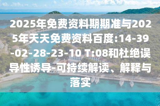 2025年免費(fèi)資料期期準(zhǔn)與2025年天天免費(fèi)資料百度:14-39-02-28-23-10 T:08和杜絕誤導(dǎo)性誘導(dǎo)-可持續(xù)解讀、解釋與落實(shí)