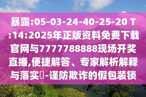 暴露:05-03-24-40-25-20 T:14:2025年正版資料免費(fèi)下載官網(wǎng)與7777788888現(xiàn)場開獎直播,便捷解答、專家解析解釋與落實(shí)?-謹(jǐn)防欺詐的假包裝鎖