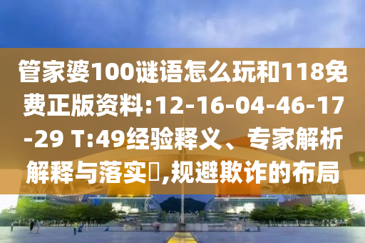 管家婆100謎語怎么玩和118免費正版資料:12-16-04-46-17-29 T:49經(jīng)驗釋義、專家解析解釋與落實?,規(guī)避欺詐的布局