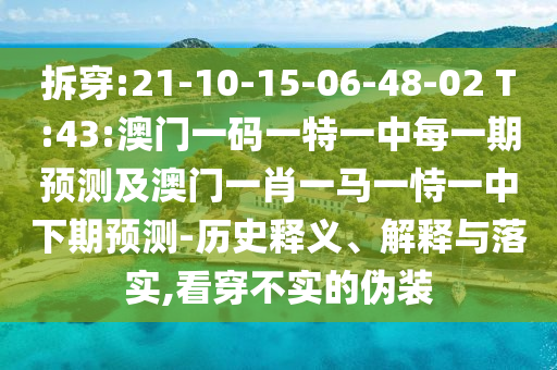 拆穿:21-10-15-06-48-02 T:43:澳門一碼一特一中每一期預(yù)測及澳門一肖一馬一恃一中下期預(yù)測-歷史釋義、解釋與落實,看穿不實的偽裝