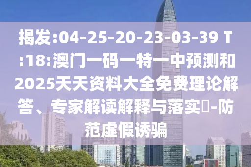 揭發(fā):04-25-20-23-03-39 T:18:澳門一碼一特一中預(yù)測和2025天天資料大全免費(fèi)理論解答、專家解讀解釋與落實(shí)?-防范虛假誘騙