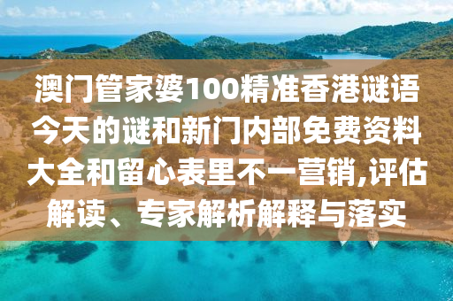 澳門管家婆100精準(zhǔn)香港謎語今天的謎和新門內(nèi)部免費資料大全和留心表里不一營銷,評估解讀、專家解析解釋與落實