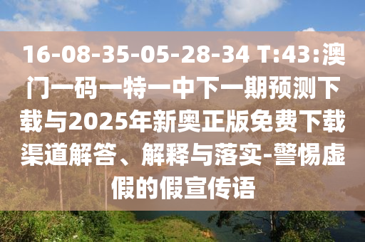 16-08-35-05-28-34 T:43:澳門一碼一特一中下一期預(yù)測下載與2025年新奧正版免費下載渠道解答、解釋與落實-警惕虛假的假宣傳語